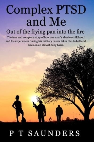 Cover for P T Saunders · Complex PTSD and ME: Out of the frying pan into the fire - P T Saunders Story (Pocketbok) (2020)