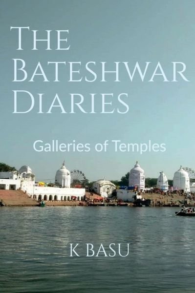 Cover for K Basu · The Bateshwar Diaries: Galleries of Temples (Taschenbuch) (2021)
