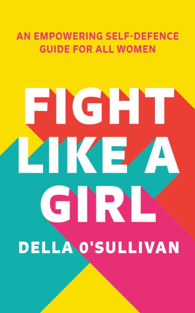Cover for Della Oâ€™Sullivan · Fight Like a Girl: An Empowering Self-Defence Guide for All Women (Paperback Book) (2023)