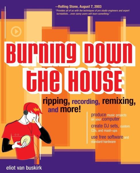 Cover for Eliot Van Buskirk · Burning Down the House: Ripping, Recording, Remixing, and More! (Paperback Book) (2003)