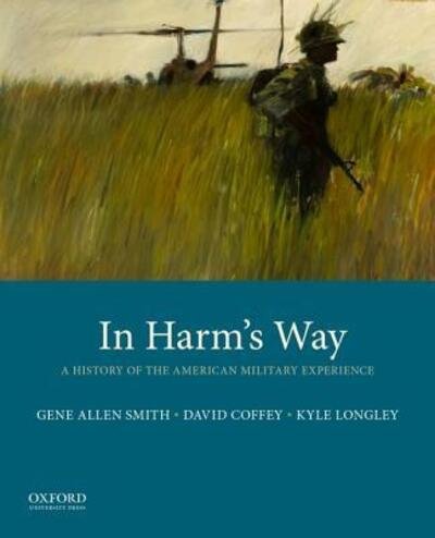 In Harm's Way A History of the American Military Experience - Gene Allen Smith - Livros - Oxford University Press - 9780190210793 - 8 de fevereiro de 2019