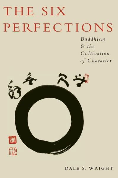 Cover for Wright, Dale (David B. and Mary H. Gamble Distinguished Professor of Religious Studies and Asian Studies, David B. and Mary H. Gamble Distinguished Professor of Religious Studies and Asian Studies, Occidental College, Los Angeles, CA, USA) · The Six Perfections: Buddhism and the Cultivation of Character (Paperback Book) (2011)
