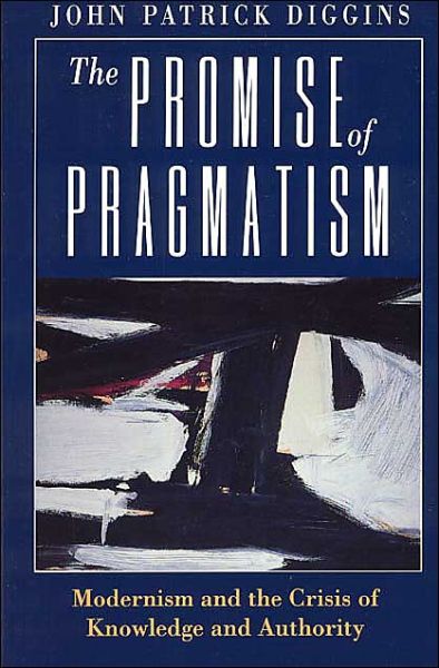 Cover for John Patrick Diggins · The Promise of Pragmatism: Modernism and the Crisis of Knowledge and Authority (Paperback Book) [New edition] (1995)