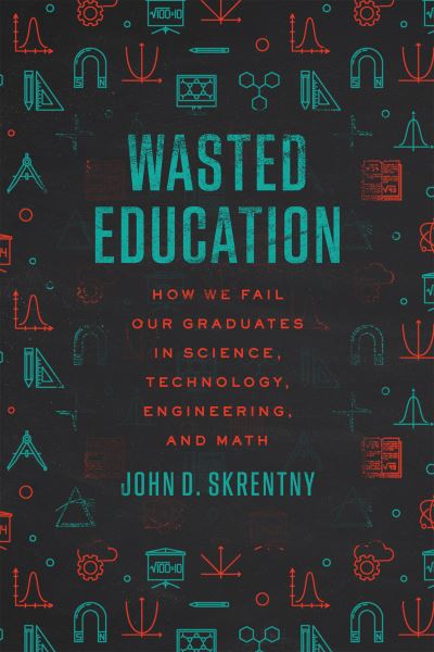 Cover for John D. Skrentny · Wasted Education: How We Fail Our Graduates in Science, Technology, Engineering, and Math (Hardcover Book) (2023)