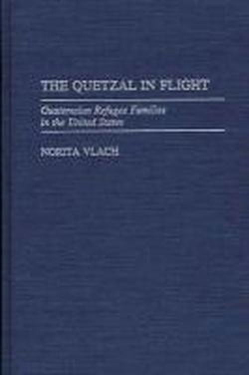 Cover for Norita Vlach · The Quetzal in Flight: Guatemalan Refugee Families in the United States (Hardcover Book) (1992)