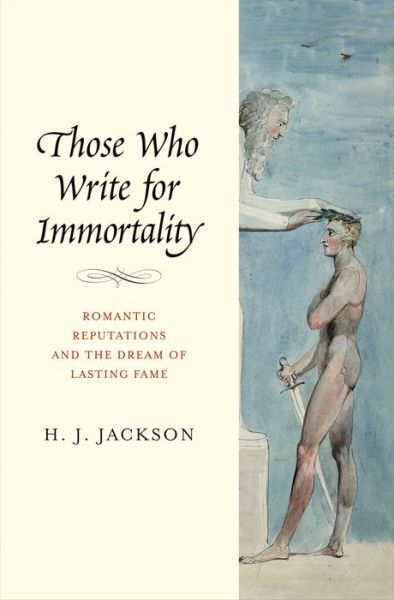 Cover for H. J. Jackson · Those Who Write for Immortality: Romantic Reputations and the Dream of Lasting Fame (Hardcover Book) (2015)