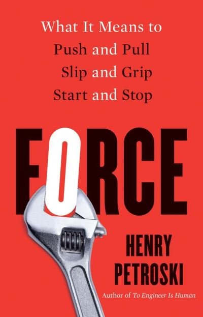 Cover for Henry Petroski · Force: What It Means to Push and Pull, Slip and Grip, Start and Stop (Hardcover Book) (2022)
