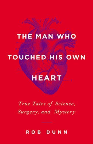 Cover for Rob Dunn · The Man Who Touched His Own Heart: True Tales of Science, Surgery, and Mystery (Innbunden bok) (2015)
