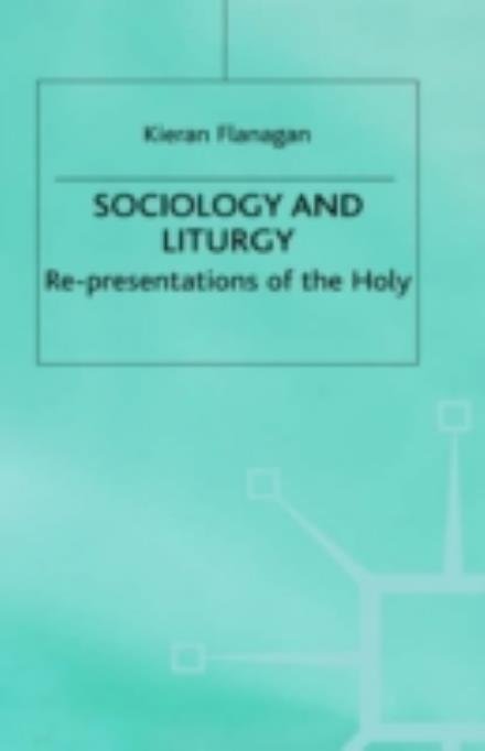 Cover for K. Flanagan · Sociology and Liturgy: Re-presentations of the Holy (Hardcover Book) (1991)