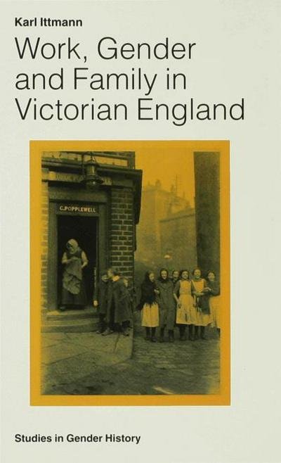 Cover for Karl Ittmann · Work, Gender and Family in Victorian England - Studies in Gender History (Hardcover Book) (1994)