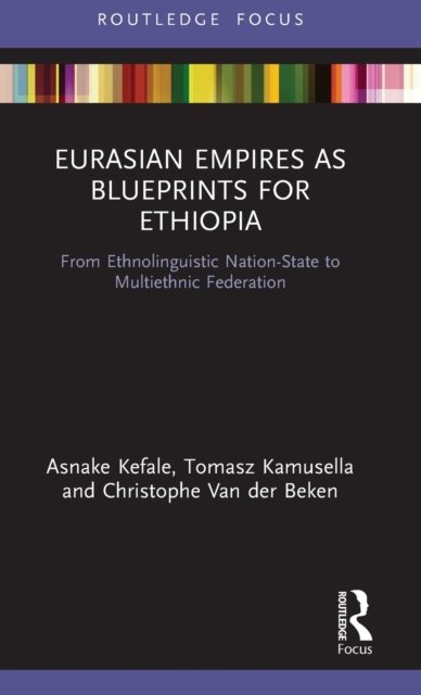 Cover for Asnake Kefale · Eurasian Empires as Blueprints for Ethiopia: From Ethnolinguistic Nation-State to Multiethnic Federation - Routledge Studies in Modern History (Innbunden bok) (2021)