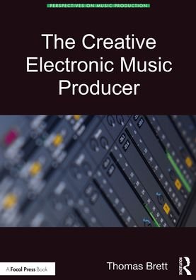The Creative Electronic Music Producer - Perspectives on Music Production - Thomas Brett - Books - Taylor & Francis Ltd - 9780367900793 - July 2, 2021