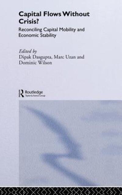 Cover for Dipak Dasgupta · Capital Flows Without Crisis?: Reconciling Capital Mobility and Economic Stability - Routledge Studies in the Modern World Economy (Gebundenes Buch) (2001)