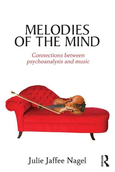 Cover for Jaffee Nagel, Julie (Graduate of The Juilliard School, New York, USA; The University of Michigan and Michigan Psychoanalytic Institute, Michigan, USA ; in private practice, Ann Arbor, Michigan, USA) · Melodies of the Mind: Connections between psychoanalysis and music (Taschenbuch) (2012)