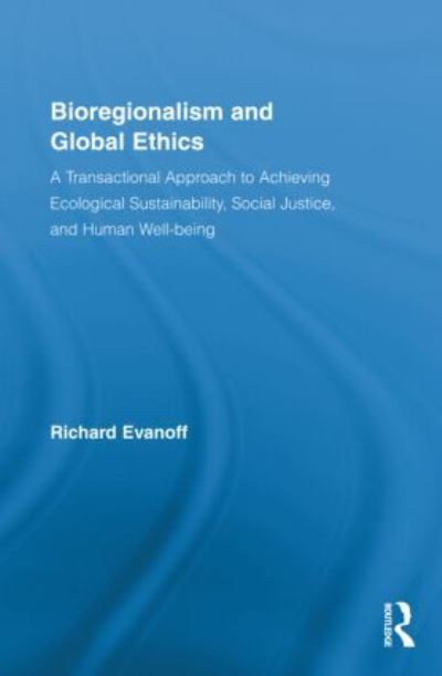 Cover for Evanoff, Richard (Aoyama Gakuin University, Japan) · Bioregionalism and Global Ethics: A Transactional Approach to Achieving Ecological Sustainability, Social Justice, and Human Well-being - Studies in Philosophy (Hardcover Book) (2010)