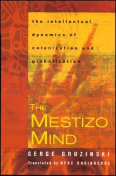 Cover for Serge Gruzinski · The Mestizo Mind: The Intellectual Dynamics of Colonization and Globalization (Paperback Book) (2002)