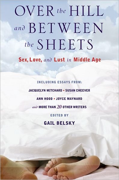 Cover for Gail Belsky · Over The Hill And Between The Sheets: Sex, Love and Lust in Middle Age (Hardcover Book) (2007)