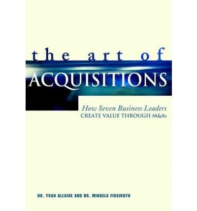 Cover for Y Allaire · The Art of Acquisitions - Conversations with Seven Business Leaders: How Seven Business Leaders Create Value through M&amp;as (Hardcover Book) (2002)