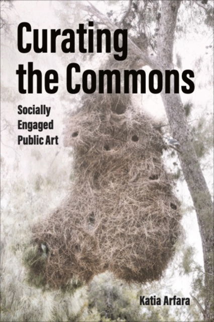 Cover for Katia Arfara · Curating the Commons: Socially Engaged Public Art (Gebundenes Buch) (2025)