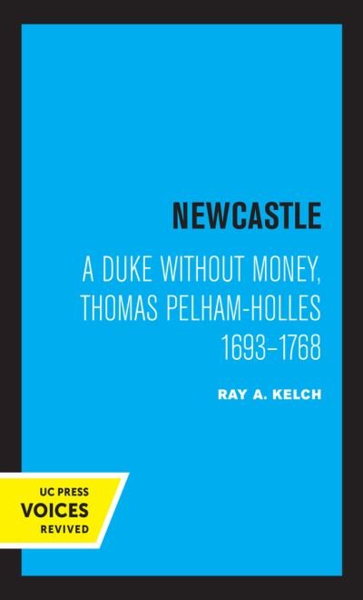 Cover for Ray A. Kelch · Newcastle: A Duke without Money, Thomas Pelham-Holles 1693 - 1768 (Hardcover Book) (2021)