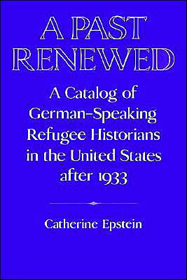 Cover for Epstein, Catherine (German Historical Institute, Washington DC) · A Past Renewed: A Catalog of German-Speaking Refugee Historians in the United States after 1933 - Publications of the German Historical Institute (Taschenbuch) (2002)