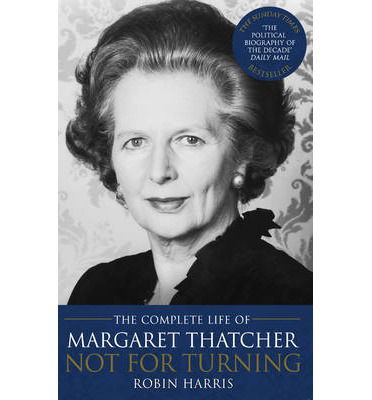 Not for Turning: The Complete Life of Margaret Thatcher - Robin Harris - Books - Transworld Publishers Ltd - 9780552155793 - April 10, 2014