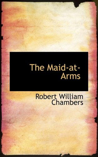 The Maid-at-arms - Robert William Chambers - Books - BiblioLife - 9780559367793 - October 15, 2008