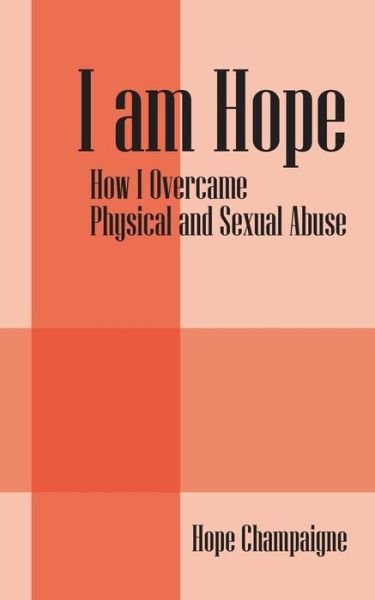 Cover for Hope Champaigne · I am Hope: How I Overcame Physical and Sexual Abuse (Pocketbok) (2014)