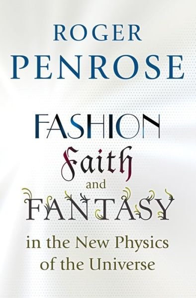 Cover for Roger Penrose · Fashion, Faith, and Fantasy in the New Physics of the Universe (Gebundenes Buch) (2016)