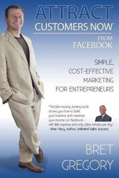 Attract Customers Now From Facebook - Bret Gregory - Bücher - Attract Customers Now - 9780692026793 - 28. April 2016