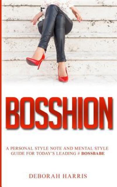 Bosshion : A personal note and mental style guide for todays leading #bossbabe - Deborah Harris - Książki - November Media Publishing & Consulting F - 9780692761793 - 15 sierpnia 2016