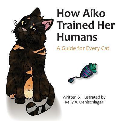 Cover for Kelly A Oehlschlager · How Aiko Trained Her Humans: A Guide for Every Cat (Paperback Book) (2017)