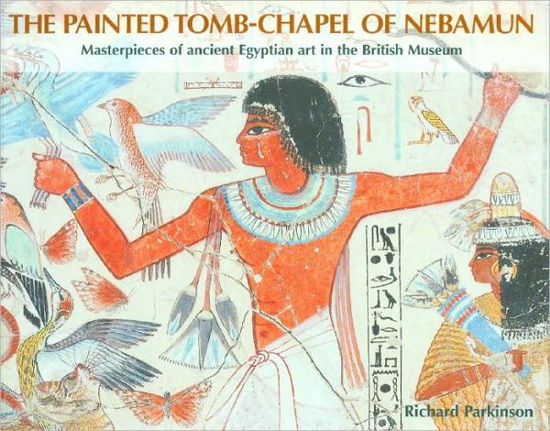 The Painted Tomb-Chapel of Nebamun: Masterpieces of Ancient Egyptian Art in the British Museum - Richard Parkinson - Książki - British Museum Press - 9780714119793 - 31 marca 2008