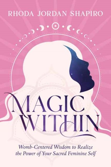 Cover for Rhoda Jordan Shapiro · Magic Within: Womb-Centered Wisdom to Realize the Power of Your Sacred Feminine Self (Paperback Book) (2023)