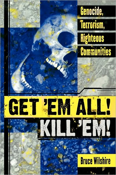 Cover for Bruce Wilshire · Get 'Em All! Kill 'Em!: Genocide, Terrorism, Righteous Communities (Paperback Book) (2006)