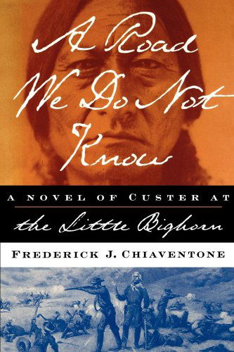 Cover for Frederick J. Chiaventone · A Road We Do Not Know: a Novel of Custer at Little Bighorn (Paperback Book) (2002)