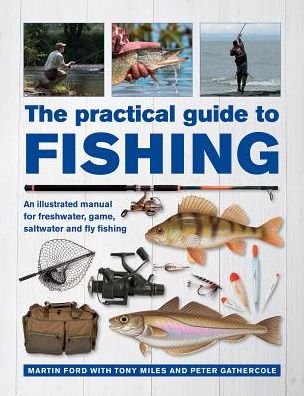 The Practical Guide to Fishing: An Illustrated Manual for Freshwater, Game, Saltwater and Fly Fishing - Martin Ford - Bøger - Anness Publishing - 9780754834793 - 8. august 2019