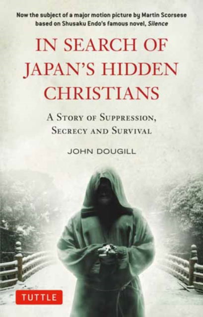 In Search of Japan's Hidden Christians: A Story of Suppression, Secrecy and Survival - Tuttle Specials - John Dougill - Bøger - Pgw - 9780804858793 - 10. juli 2025