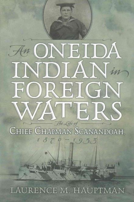 An Oneida Indian in Foreign Waters: The Life of Chief Chapman Scanandoah, 1870-1953 - The Iroquois and Their Neighbours - Laurence M. Hauptman - Books - Syracuse University Press - 9780815610793 - October 19, 2016