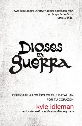 Cover for Kyle Idleman · Dioses En Guerra: C?mo Derrotar a Los ?dolos Que Combaten Por Apoderarse de Tu Coraz?n (Paperback Book) [Spanish edition] (2014)