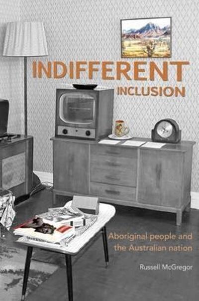 Cover for Russell McGregor · Indifferent Inclusion: Aboriginal people and the Australian nation (Paperback Book) (2011)