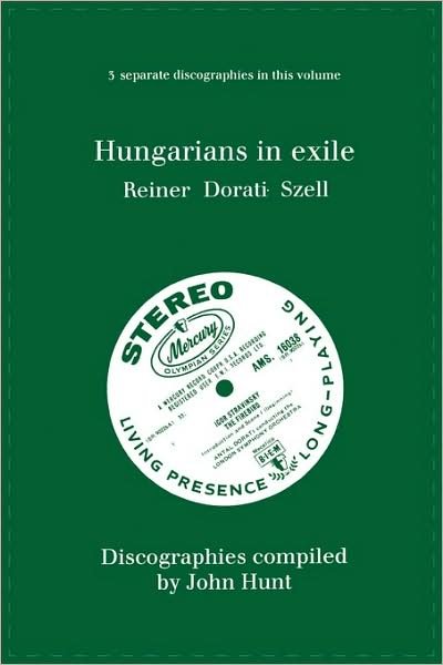 Cover for John Hunt · Hungarians in Exile. 3 Discographies. Fritz Reiner, Antal Dorati, George Szell. [1997]. (Paperback Book) (2009)