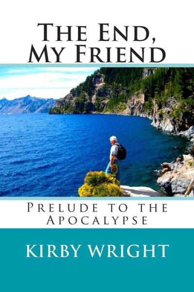 Cover for Kirby Wright · The End, My Friend: Prelude to the Apocalypse (Paperback Book) [First edition] (2013)