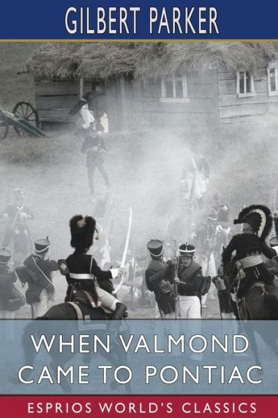 Gilbert Parker · When Valmond Came to Pontiac (Esprios Classics) (Paperback Book) (2024)