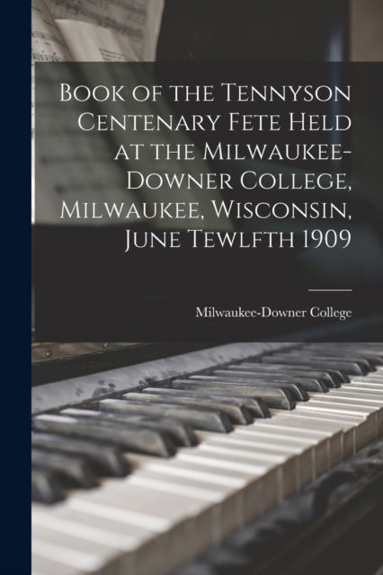 Cover for Milwaukee-Downer College · Book of the Tennyson Centenary Fete Held at the Milwaukee-Downer College, Milwaukee, Wisconsin, June Tewlfth 1909 (Paperback Book) (2021)