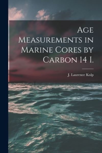 Cover for J Laurence (John Laurence) 19 Kulp · Age Measurements in Marine Cores by Carbon 14 I. (Paperback Book) (2021)