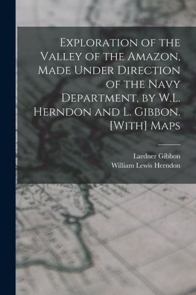 Cover for Lardner Gibbon · Exploration of the Valley of the Amazon, Made under Direction of the Navy Department, by W. L. Herndon and L. Gibbon. [with] Maps (Book) (2022)