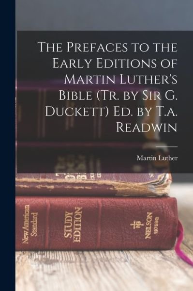 Prefaces to the Early Editions of Martin Luther's Bible (Tr. by Sir G. Duckett) Ed. by T. A. Readwin - Martin Luther - Bøker - Creative Media Partners, LLC - 9781016692793 - 27. oktober 2022