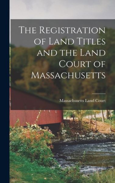 Cover for Massachusetts Land Court · Registration of Land Titles and the Land Court of Massachusetts (Book) (2022)