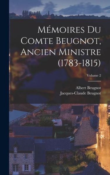 Cover for Jacques-Claude Beugnot · Mémoires du Comte Beugnot, Ancien Ministre (1783-1815); Volume 2 (Book) (2022)